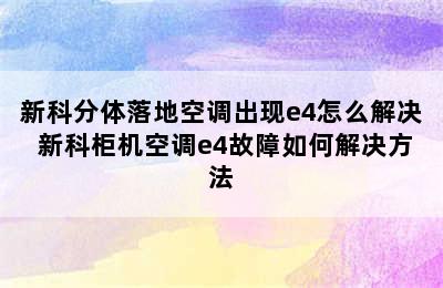 新科分体落地空调出现e4怎么解决 新科柜机空调e4故障如何解决方法